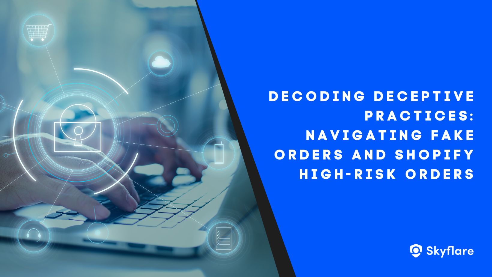 Decoding Deceptive Practices: Navigating Fake Orders and Shopify High-Risk Orders