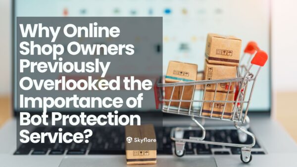 Why Online Shop Owners Previously Overlooked the Importance of Bot Protection Service