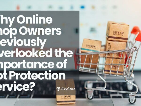 Why Online Shop Owners Previously Overlooked the Importance of Bot Protection Service
