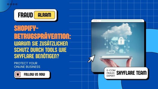 Shopify-Betrugsprävention: Warum Sie zusätzlichen Schutz durch Tools wie Skyflare benötigen