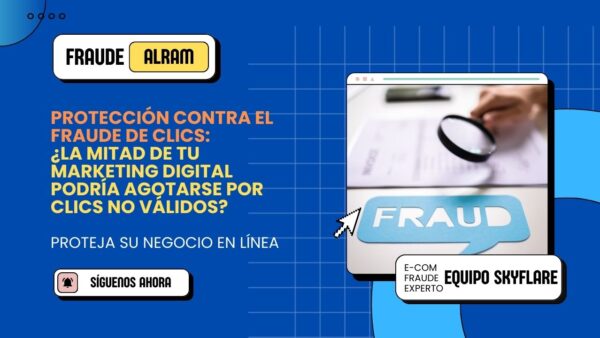 Protección contra el fraude de clics: ¿La mitad de tu marketing digital podría agotarse por clics no válidos?